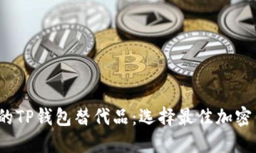 2023年最好用的TP钱包替代品:选择最佳加密货币钱包的指南