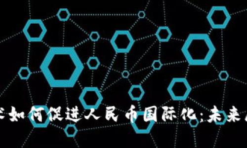 区块链技术如何促进人民币国际化：未来展望与挑战