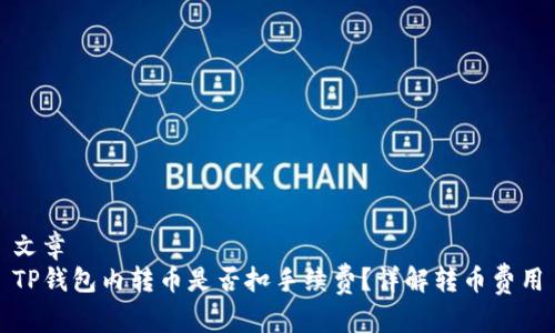 文章  
TP钱包内转币是否扣手续费？详解转币费用