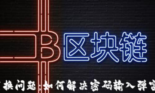 
TP钱包置换问题：如何解决密码输入弹窗不显示？