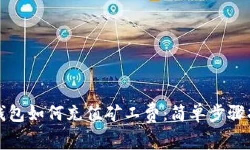 TP钱包如何充值矿工费：简单步骤指南