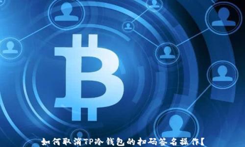 
如何取消TP冷钱包的扫码签名操作？
