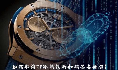 
如何取消TP冷钱包的扫码签名操作？