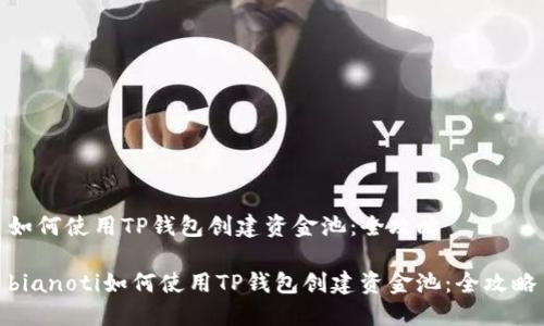 如何使用TP钱包创建资金池：全攻略

bianoti如何使用TP钱包创建资金池：全攻略