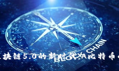 探索区块链5.0的新时代：A比特币的崛起