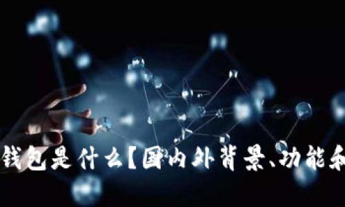 ### TP钱包是什么？国内外背景、功能和使用指南